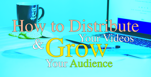 How-to-Distribute-Your-Videos-and-Grow-Your-Audience